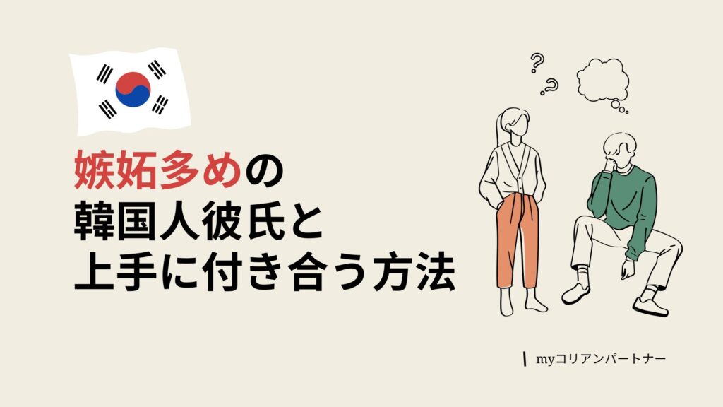 嫉妬多めの韓国人彼氏と上手く付き合う方法