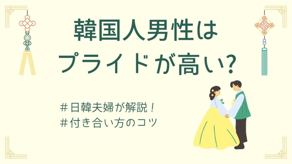 韓国人男性はプライドが高い?日韓夫婦が語るリアルな特徴と付き合い方